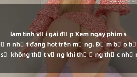 làm tình với gái đẹp Xem ngay phim sex miễn phí hấp dẫn nhất đang hot trên mạng. Đảm bảo bạn sẽ không thất vọng khi thưởng thức những bộ phim đỉnh cao này!