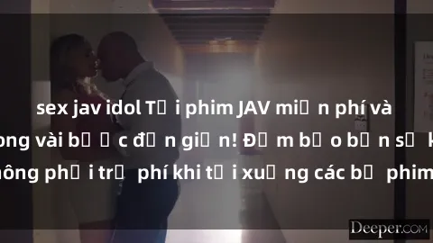 sex jav idol Tải phim JAV miễn phí và nhanh chóng chỉ trong vài bước đơn giản! Đảm bảo bạn sẽ không phải trả phí khi tải xuống các bộ phim JAV hot nhất hiện nay.