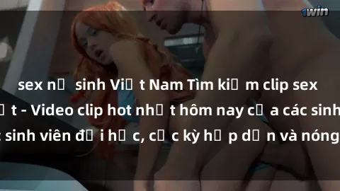 sex nữ sinh Việt Nam Tìm kiếm clip sex sinh viên mới nhất - Video clip hot nhất hôm nay của các sinh viên đại học, cực kỳ hấp dẫn và nóng bỏng. Xem ngay!