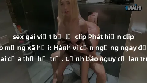 sex gái việt bị lộ clip Phát hiện clip sex nữ sinh gây bão mạng xã hội: Hành vi cần ngừng ngay để bảo vệ tương lai của thế hệ trẻ. Cảnh báo nguy cơ lan truyền và ảnh hưởng tiêu cực đến tâm hồn của các