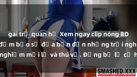 gái trẻ quan hệ Xem ngay clip nóng BDSM đầy kích thích, đảm bảo sẽ đưa bạn đến những trải nghiệm mới lạ và thú vị. Đừng bỏ lỡ cơ hội thưởng thức!