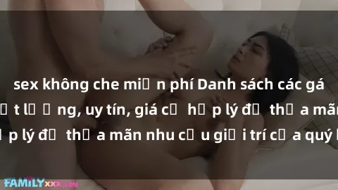 sex không che miễn phí Danh sách các gái gọi Việt Nam chất lượng, uy tín, giá cả hợp lý để thỏa mãn nhu cầu giải trí của quý khách
