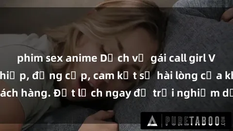 phim sex anime Dịch vụ gái call girl Việt Nam chuyên nghiệp, đẳng cấp, cam kết sự hài lòng của khách hàng. Đặt lịch ngay để trải nghiệm dịch vụ tuyệt vời này!