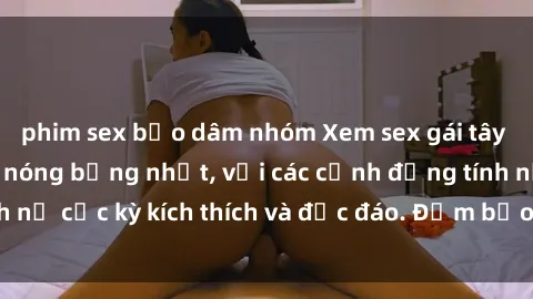 phim sex bạo dâm nhóm Xem sex gái tây vietsub - Clip sex nóng bỏng nhất, với các cảnh đồng tính nữ cực kỳ kích thích và độc đáo. Đảm bảo bạn sẽ thỏa mãn!