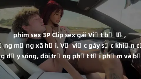 phim sex 3P Clip sex gái Việt bị lộ, scandal gây chấn động mạng xã hội. Vụ việc gây sốc khiến cộng đồng mạng dậy sóng, đòi trừng phạt tội phạm và bảo vệ quyền riêng tư cho người dân.