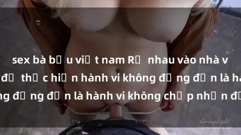 sex bà bầu việt nam Rủ nhau vào nhà vệ sinh công cộng để thực hiện hành vi không đứng đắn là hành vi không chấp nhận được.