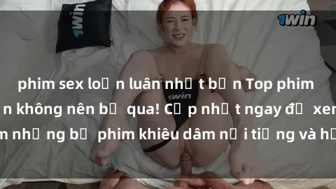 phim sex loạn luân nhật bản Top phim sex hot nhất mà bạn không nên bỏ qua! Cập nhật ngay để xem những bộ phim khiêu dâm nổi tiếng và hấp dẫn nhất hiện nay.