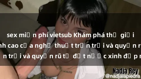 sex miễn phí vietsub Khám phá thế giới phim sex Nga, đỉnh cao của nghệ thuật trần trụi và quyến rũ từ đất nước xinh đẹp này