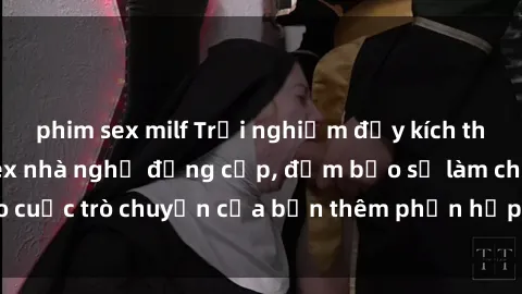 phim sex milf Trải nghiệm đầy kích thích với dịch vụ sex nhà nghỉ đẳng cấp, đảm bảo sẽ làm cho cuộc trò chuyện của bạn thêm phần hấp dẫn và đầy lôi cuốn!