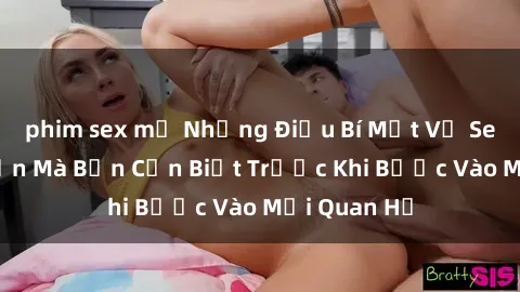 phim sex mỹ Những Điều Bí Mật Về Sex Người Lớn Mà Bạn Cần Biết Trước Khi Bước Vào Mối Quan Hệ
