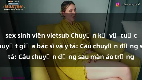 sex sinh viên vietsub Chuyện kể về cuộc tình đầy nhiệt huyết giữa bác sĩ và y tá: Câu chuyện đằng sau màn áo trắng