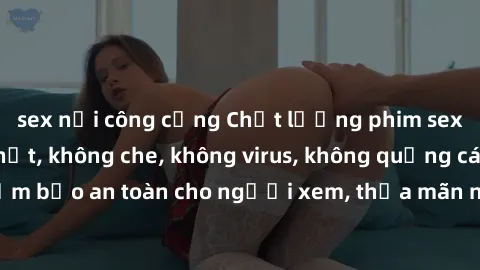 sex nơi công cộng Chất lượng phim sex cập nhật mới nhất, không che, không virus, không quảng cáo, đảm bảo an toàn cho người xem, thỏa mãn nhu cầu tình dục của bạn.