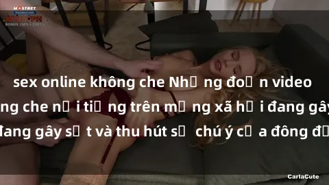 sex online không che Những đoạn video sex Việt Nam không che nổi tiếng trên mạng xã hội đang gây sốt và thu hút sự chú ý của đông đảo người xem.