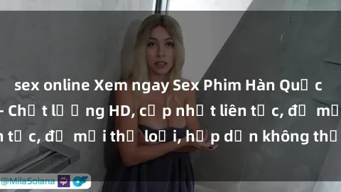 sex online Xem ngay Sex Phim Hàn Quốc Vietsub Đỉnh Cao - Chất lượng HD, cập nhật liên tục, đủ mọi thể loại, hấp dẫn không thể bỏ qua!