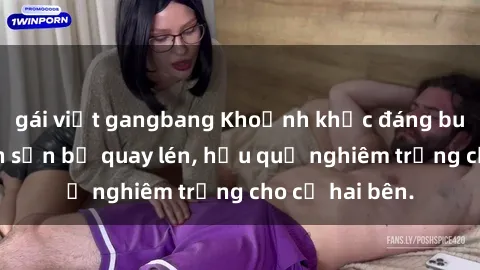 gái việt gangbang Khoảnh khắc đáng buồn: Sex khách sạn bị quay lén, hậu quả nghiêm trọng cho cả hai bên.