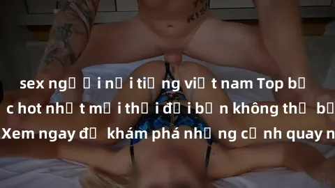 sex người nổi tiếng việt nam Top bộ phim sex Hàn Quốc hot nhất mọi thời đại bạn không thể bỏ lỡ! Xem ngay để khám phá những cảnh quay nóng bỏng, đầy nghẹt thở!