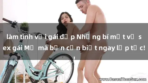 làm tình với gái đẹp Những bí mật về sex gái Mỹ mà bạn cần biết ngay lập tức!