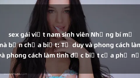 sex gái việt nam sinh viên Những bí mật về sex gái Nga mà bạn chưa biết: Tư duy và phong cách làm tình đặc biệt của phụ nữ Nga