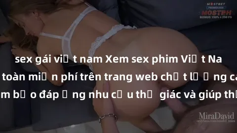 sex gái việt nam Xem sex phim Việt Nam không che hoàn toàn miễn phí trên trang web chất lượng cao. Đảm bảo đáp ứng nhu cầu thị giác và giúp thỏa mãn mong muốn của bạn.