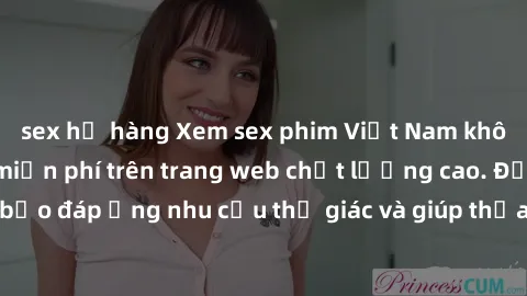 sex họ hàng Xem sex phim Việt Nam không che hoàn toàn miễn phí trên trang web chất lượng cao. Đảm bảo đáp ứng nhu cầu thị giác và giúp thỏa mãn mong muốn của bạn.