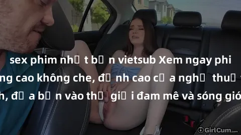 sex phim nhật bản vietsub Xem ngay phim sex HD chất lượng cao không che, đỉnh cao của nghệ thuật làm tình, đưa bạn vào thế giới đam mê và sóng gió của tình yêu không giới hạn.