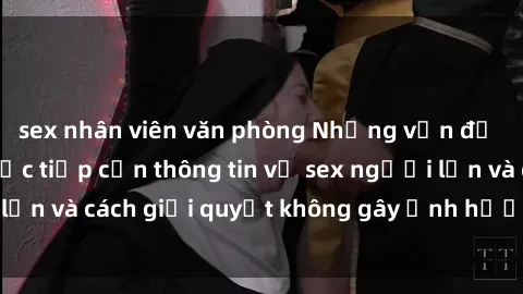 sex nhân viên văn phòng Những vấn đề liên quan đến việc tiếp cận thông tin về sex người lớn và cách giải quyết không gây ảnh hưởng đến trẻ em