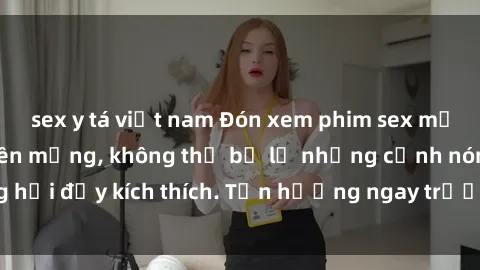 sex y tá việt nam Đón xem phim sex mới nhất đang hot trên mạng, không thể bỏ lỡ những cảnh nóng hổi đầy kích thích. Tận hưởng ngay trước khi bị xoá chóng mặt!