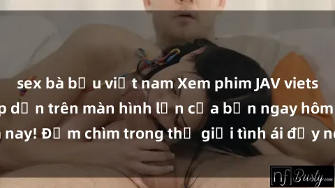 sex bà bầu việt nam Xem phim JAV vietsub mới nhất và hấp dẫn trên màn hình lớn của bạn ngay hôm nay! Đắm chìm trong thế giới tình ái đầy nóng bỏng và kích thích.
