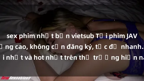 sex phim nhật bản vietsub Tải phim JAV miễn phí chất lượng cao, không cần đăng ký, tốc độ nhanh. Mới nhất và hot nhất trên thị trường hiện nay, cập nhật hàng ngày.