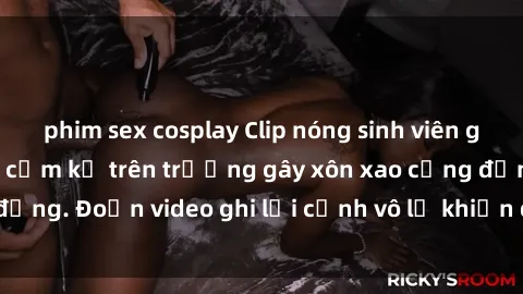 phim sex cosplay Clip nóng sinh viên gây sốc: Hành động cấm kỵ trên trường gây xôn xao cộng đồng. Đoạn video ghi lại cảnh vô lễ khiến dư luận bức xúc.
