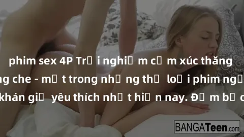 phim sex 4P Trải nghiệm cảm xúc thăng hoa với jav SM không che - một trong những thể loại phim người lớn được khán giả yêu thích nhất hiện nay. Đảm bảo đem lại sự hấp dẫn, kích thích tối đa cho người 