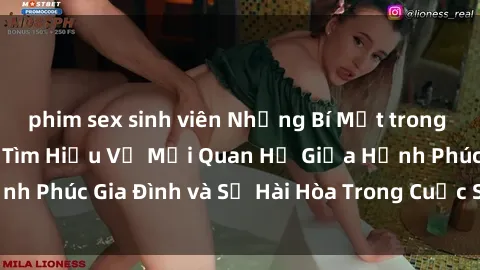phim sex sinh viên Những Bí Mật trong Tình Dục Gia Đình: Tìm Hiểu Về Mối Quan Hệ Giữa Hạnh Phúc Gia Đình và Sự Hài Hòa Trong Cuộc Sống Tình Dục