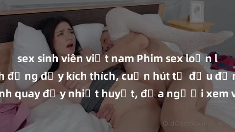 sex sinh viên việt nam Phim sex loạn luân Nhật Bản: Hành động đầy kích thích, cuốn hút từ đầu đến cuối. Những cảnh quay đầy nhiệt huyết, đưa người xem vào thế giới độc đáo của tình thân. Đừng bỏ lỡ!