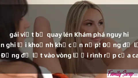 gái việt bị quay lén Khám phá nguy hiểm: sex camera ẩn ghi lại khoảnh khắc ẩn nấp! Đừng để lọt vào vòng lưới rình rập của camera ẩn!