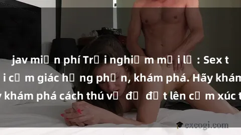jav miễn phí Trải nghiệm mới lạ: Sex trong xe hơi đem lại cảm giác hưng phấn, khám phá. Hãy khám phá cách thú vị để đốt lên cảm xúc trong cuộc tình!