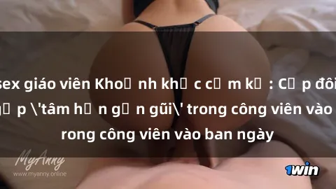 sex giáo viên Khoảnh khắc cấm kỵ: Cặp đôi bị bắt gặp 'tâm hồn gần gũi' trong công viên vào ban ngày