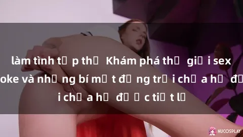 làm tình tập thể Khám phá thế giới sex quán karaoke và những bí mật động trời chưa hề được tiết lộ