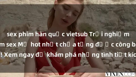 sex phim hàn quốc vietsub Trải nghiệm đỉnh cao cùng phim sex Mỹ hot nhất chưa từng được công bố! Xem ngay để khám phá những tình tiết kích thích, cảnh nóng bỏng!