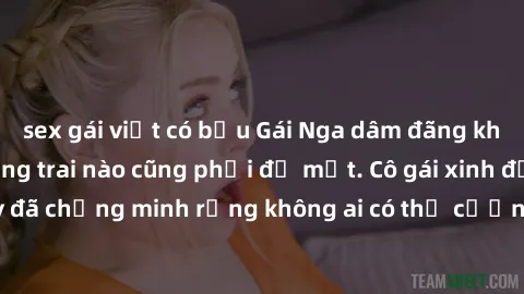 sex gái việt có bầu Gái Nga dâm đãng khiến tim bất cứ chàng trai nào cũng phải đỏ mặt. Cô gái xinh đẹp này đã chứng minh rằng không ai có thể cưỡng lại khi cô làm tình đắm say.