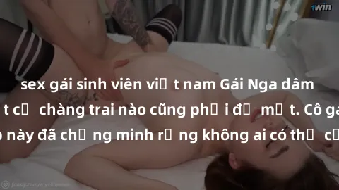 sex gái sinh viên việt nam Gái Nga dâm đãng khiến tim bất cứ chàng trai nào cũng phải đỏ mặt. Cô gái xinh đẹp này đã chứng minh rằng không ai có thể cưỡng lại khi cô làm tình đắm say.