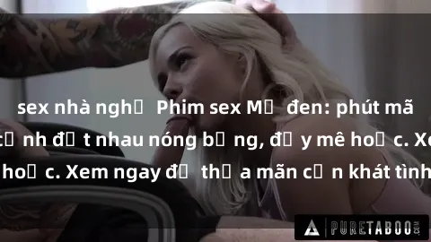 sex nhà nghỉ Phim sex Mỹ đen: phút mãnh liệt với những cảnh địt nhau nóng bỏng, đầy mê hoặc. Xem ngay để thỏa mãn cơn khát tình dục của bạn!
