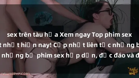 sex trên tàu hỏa Xem ngay Top phim sex mới nhất đang hot nhất hiện nay! Cập nhật liên tục những bộ phim sex hấp dẫn, độc đáo và đầy kích thích.