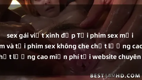 sex gái việt xinh đẹp Tải phim sex mới nhất hot nhất - Xem và tải phim sex không che chất lượng cao miễn phí tại website chuyên nghiệp.