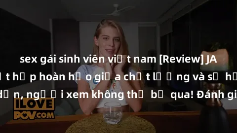 sex gái sinh viên việt nam [Review] JAV Idol Vietsub: Sự kết hợp hoàn hảo giữa chất lượng và sự hấp dẫn, người xem không thể bỏ qua! Đánh giá chi tiết về ứng dụng này!