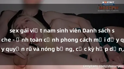 sex gái việt nam sinh viên Danh sách sex Việt Nam không che - Ảnh toàn cảnh phong cách mới đầy quyến rũ và nóng bỏng, cực kỳ hấp dẫn, không thể bỏ qua!