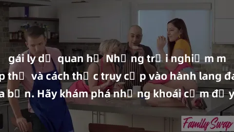 gái ly dị quan hệ Những trải nghiệm mới lạ với sex tập thể và cách thức truy cập vào hành lang đam mê của bạn. Hãy khám phá những khoái cảm đầy kích thích với tập thể hấp dẫn!