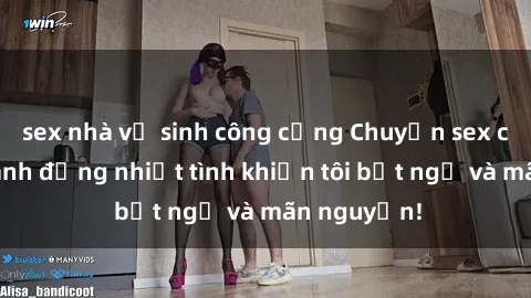 sex nhà vệ sinh công cộng Chuyện sex chị dâu: hành động nhiệt tình khiến tôi bất ngờ và mãn nguyện!