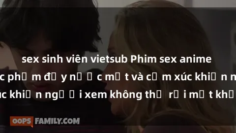 sex sinh viên vietsub Phim sex anime đỉnh cao: Những tác phẩm đầy nước mắt và cảm xúc khiến người xem không thể rời mắt khỏi màn hình