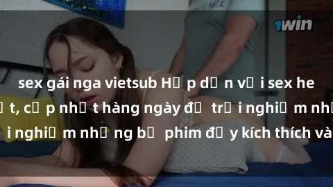 sex gái nga vietsub Hấp dẫn với sex hentai vietsub mới nhất, cập nhật hàng ngày để trải nghiệm những bộ phim đầy kích thích và hấp dẫn.